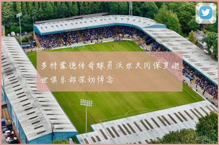 多特蒙德传奇球员沃尔夫冈保罗逝世俱乐部深切悼念