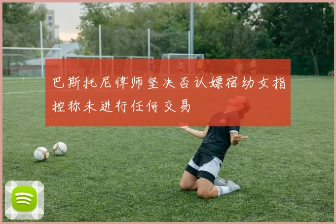 巴斯托尼律师坚决否认嫖宿幼女指控称未进行任何交易
