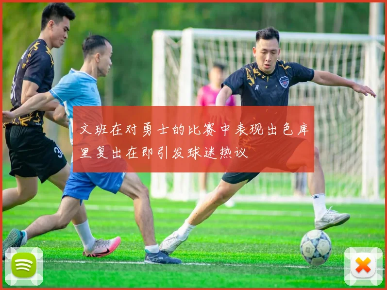 文班在对勇士的比赛中表现出色库里复出在即引发球迷热议