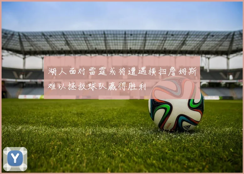 湖人面对雷霆或将遭遇横扫詹姆斯难以拯救球队赢得胜利