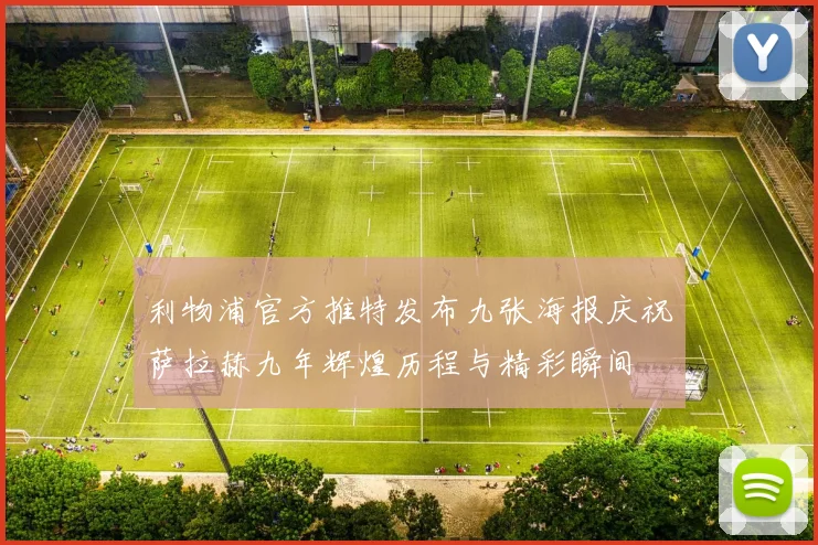 利物浦官方推特发布九张海报庆祝萨拉赫九年辉煌历程与精彩瞬间