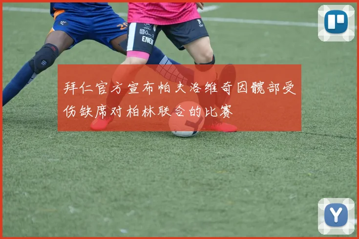 拜仁官方宣布帕夫洛维奇因髋部受伤缺席对柏林联合的比赛
